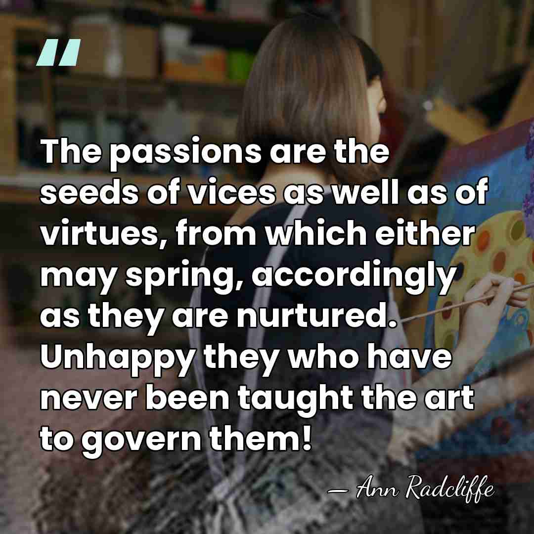 The passions are the seeds of vices as well as of virtues,&hellip; - Ann Radcliffe