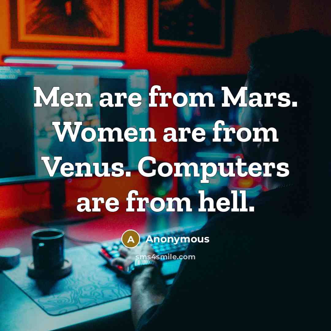 “Men are from Mars. Women are from Venus. Computers are…” quote by Anonymous