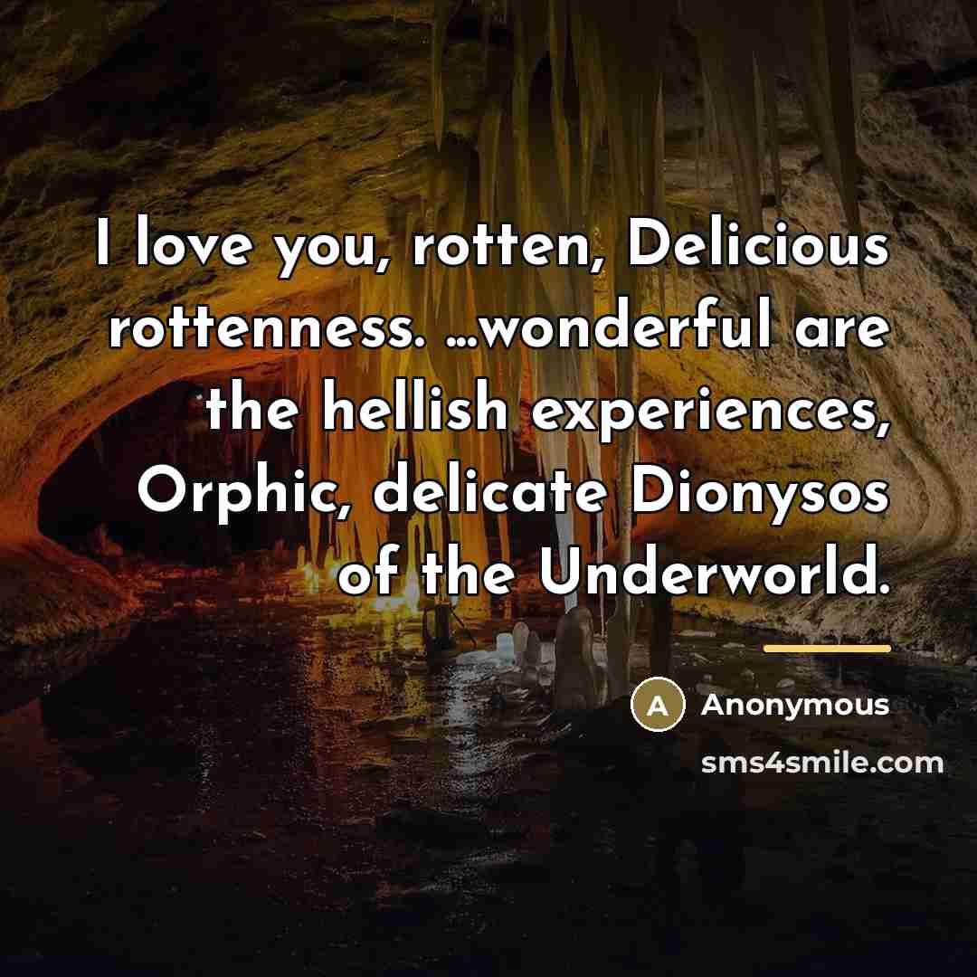 “I love you, rotten, Delicious rottenness. ...wonderful are the hellish…” quote by Anonymous