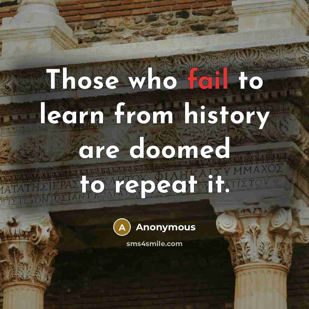 “Those who fail to learn from history are doomed to repeat it.” quote by Anonymous