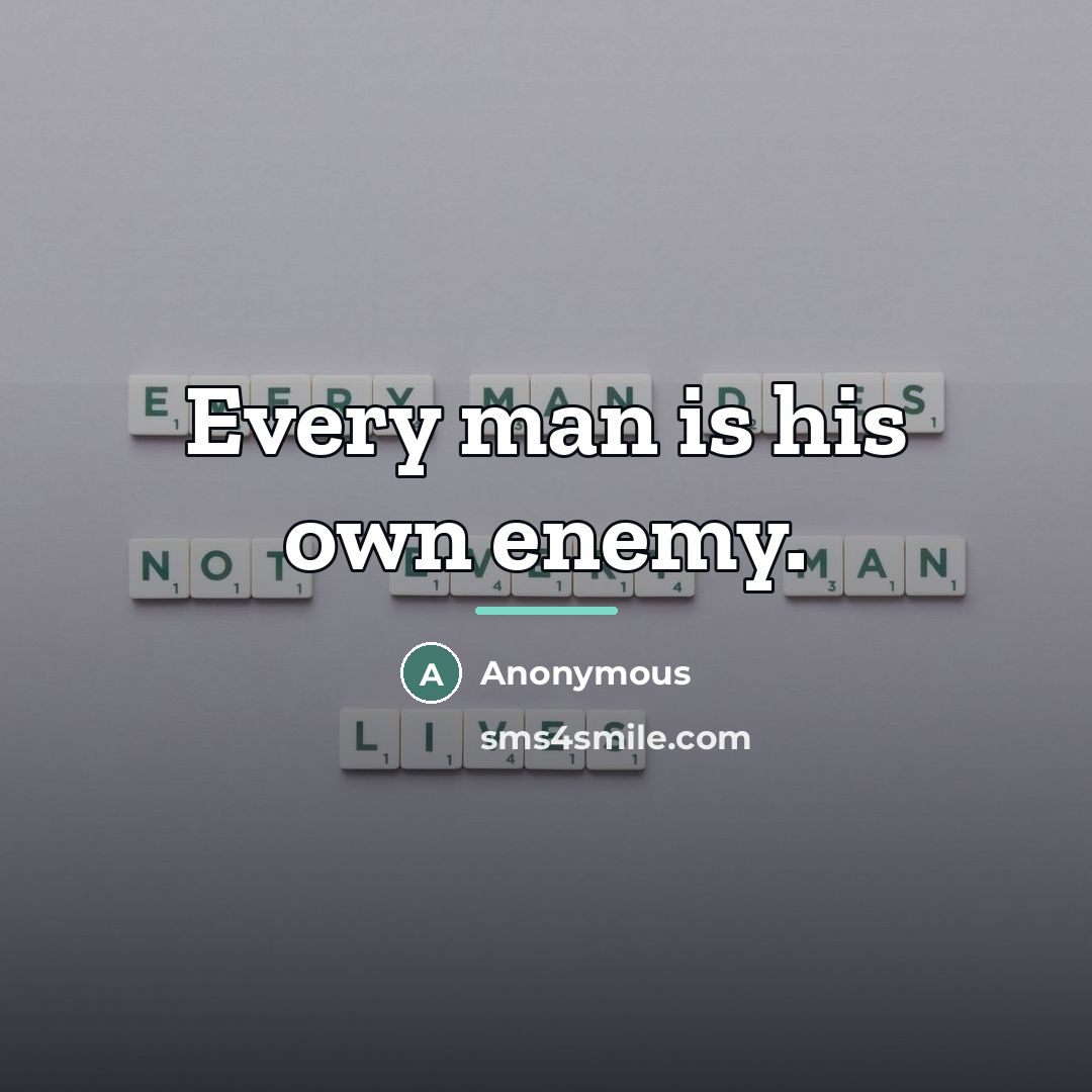 “Every man is his own enemy.…” quote by Anonymous