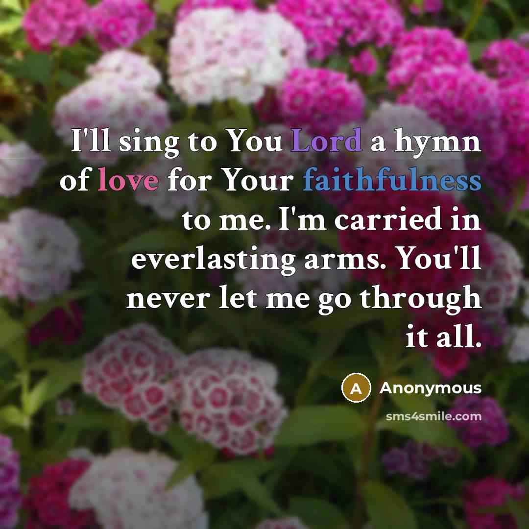 “I'll sing to You Lord a hymn of love for…” quote by Anonymous