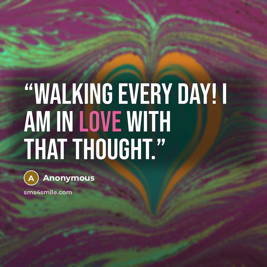 “Walking every day! I am in love with that thought.” quote by Anonymous
