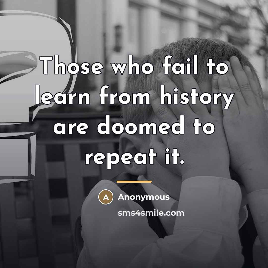 “Those who fail to learn from history are doomed to…” quote by Anonymous