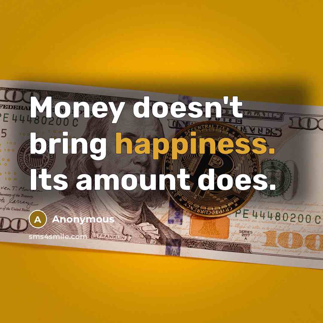 “Money doesn't bring happiness. Its amount does.…” quote by Anonymous