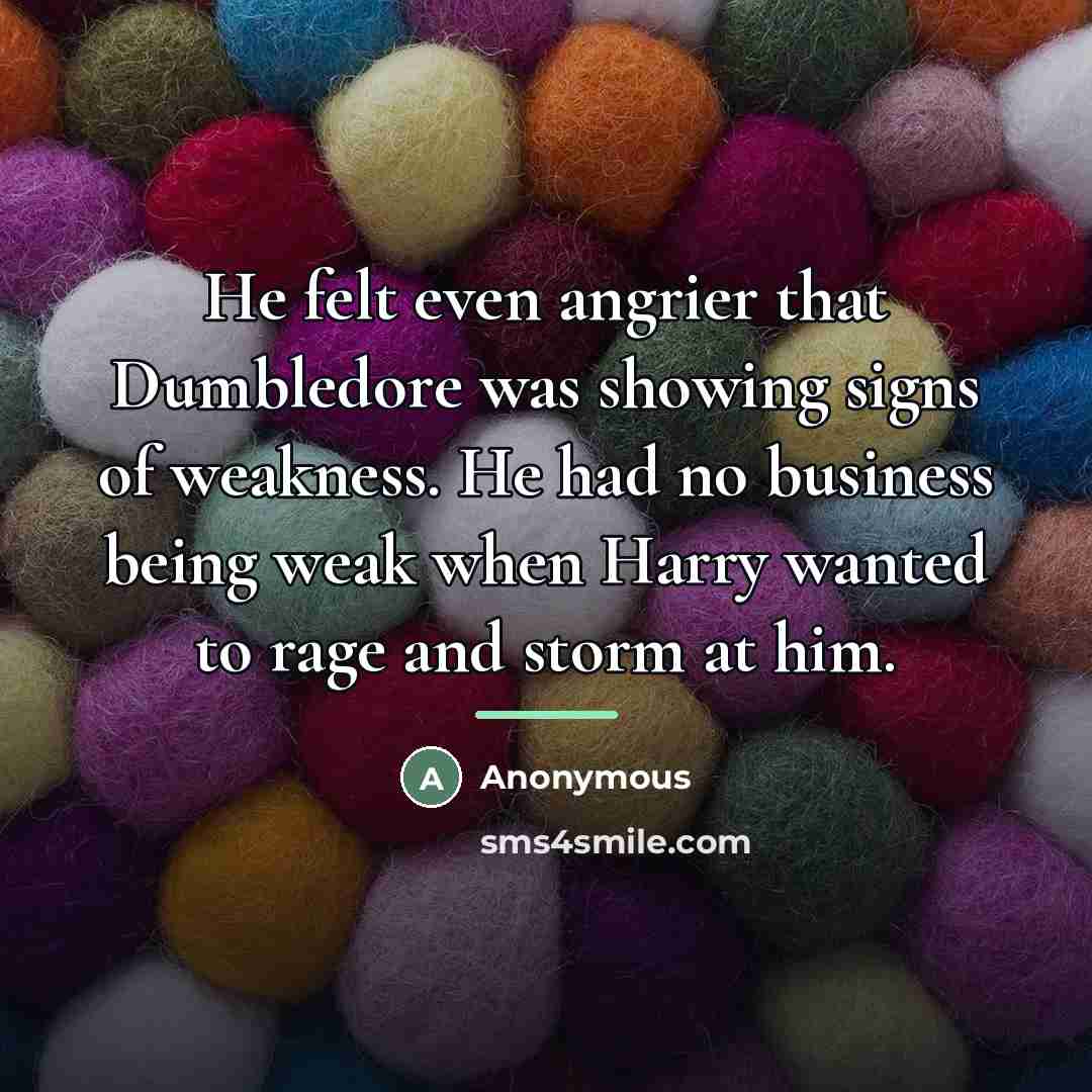“He felt even angrier that Dumbledore was showing signs of…” quote by Anonymous