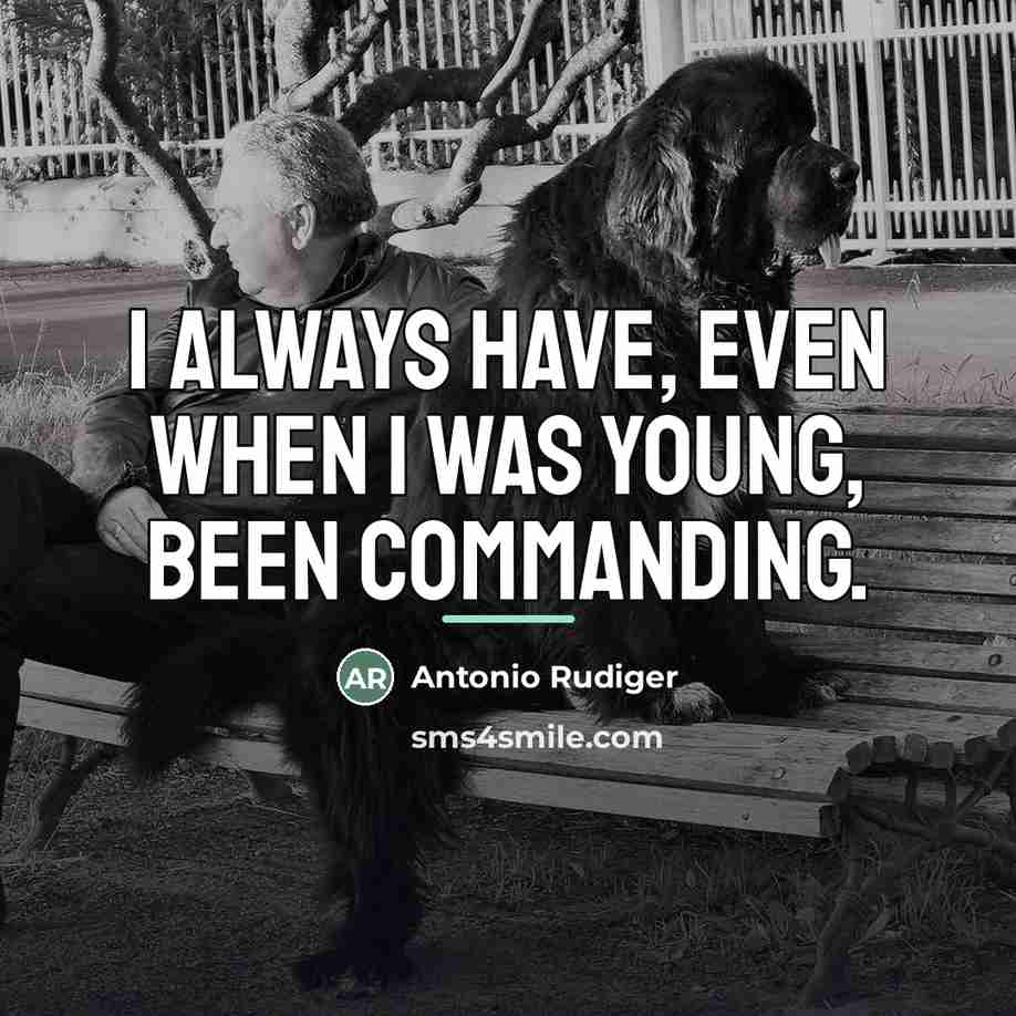 “I always have, even when I was young, been commanding.…” quote by Antonio Rudiger
