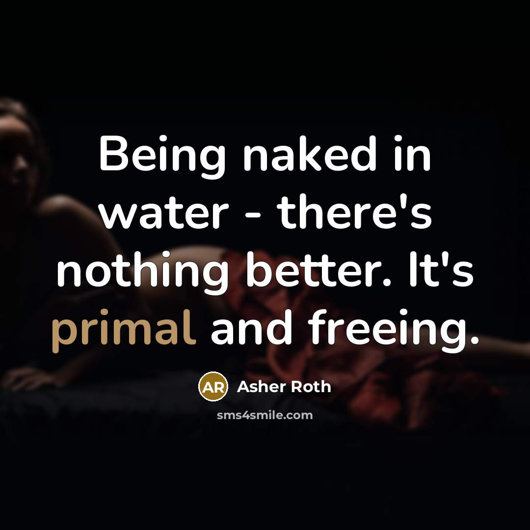 “Being naked in water - there's nothing better. It's primal…” quote by Asher Roth