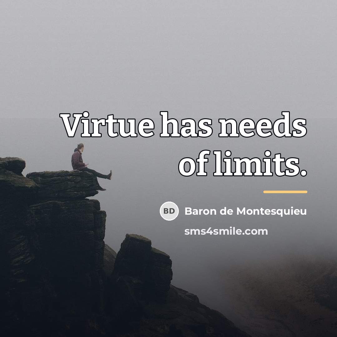 “Virtue has needs of limits.…” quote by Baron de Montesquieu