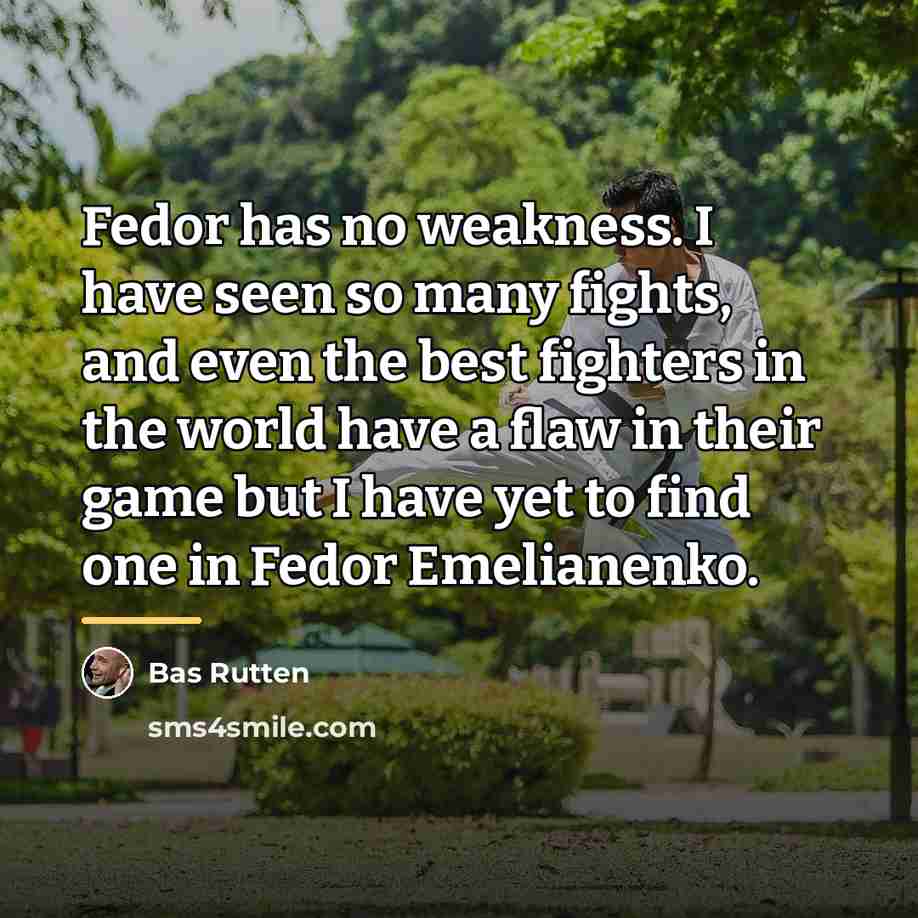 “Fedor has no weakness. I have seen so many fights,…” quote by Bas Rutten