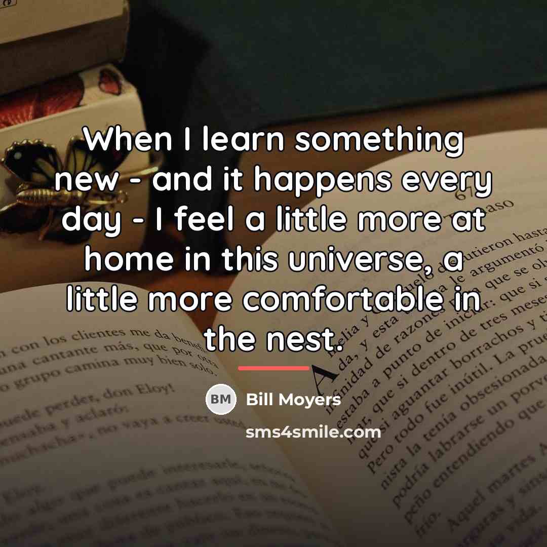 “When I learn something new - and it happens every…” quote by Bill Moyers