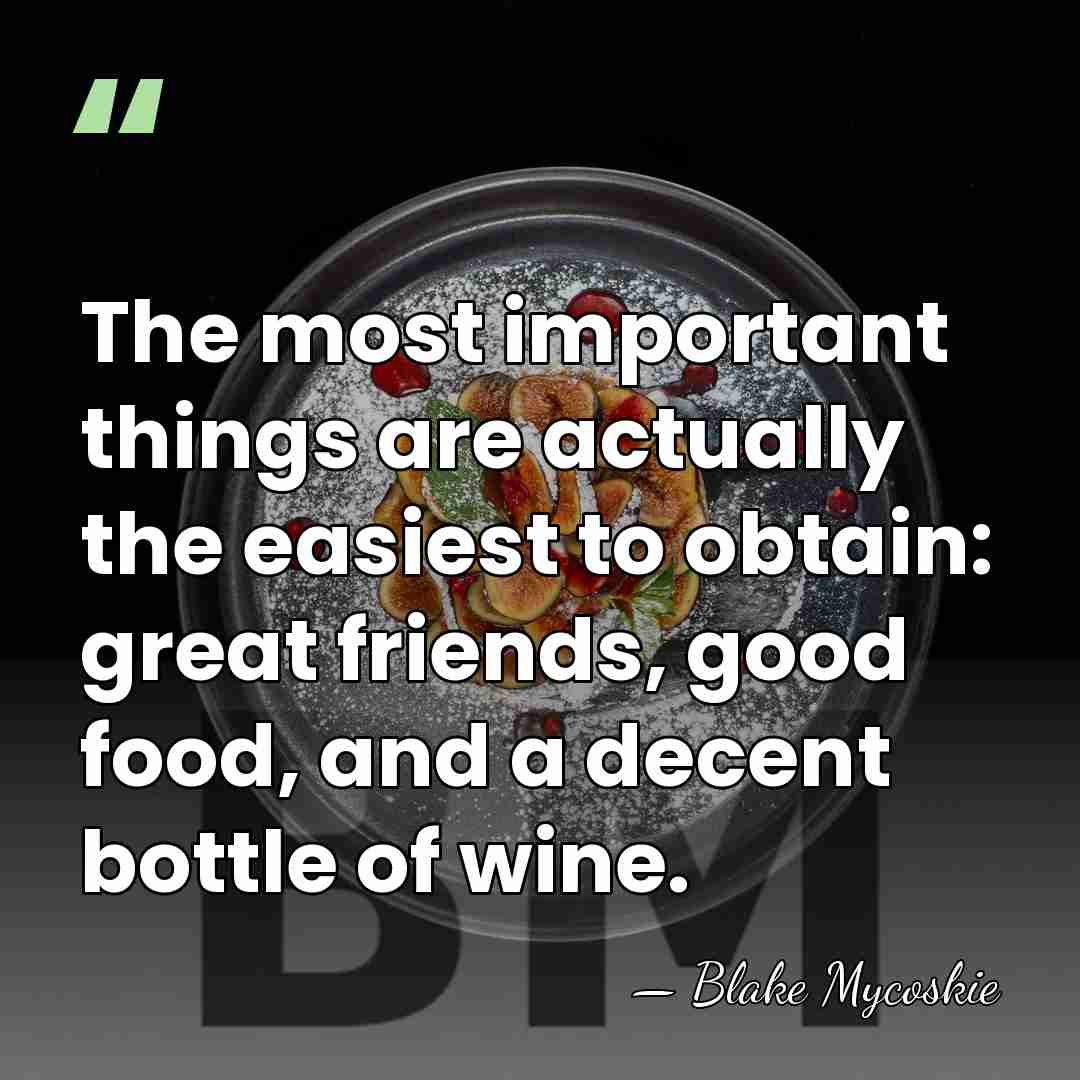 The most important things are actually the easiest to obtain: great friends,&hellip; - Blake Mycoskie