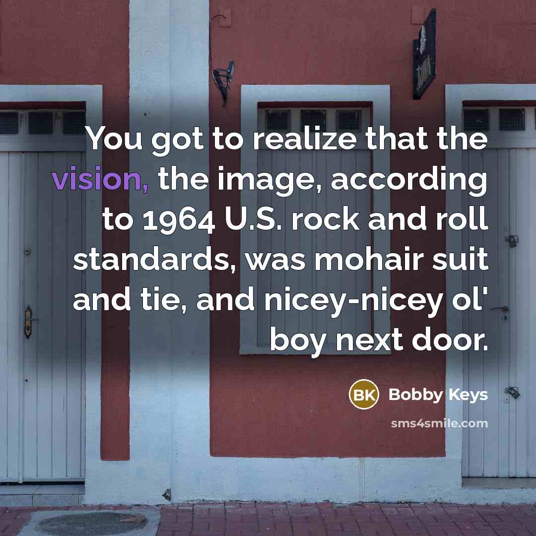 “You got to realize that the vision, the image, according…” quote by Bobby Keys