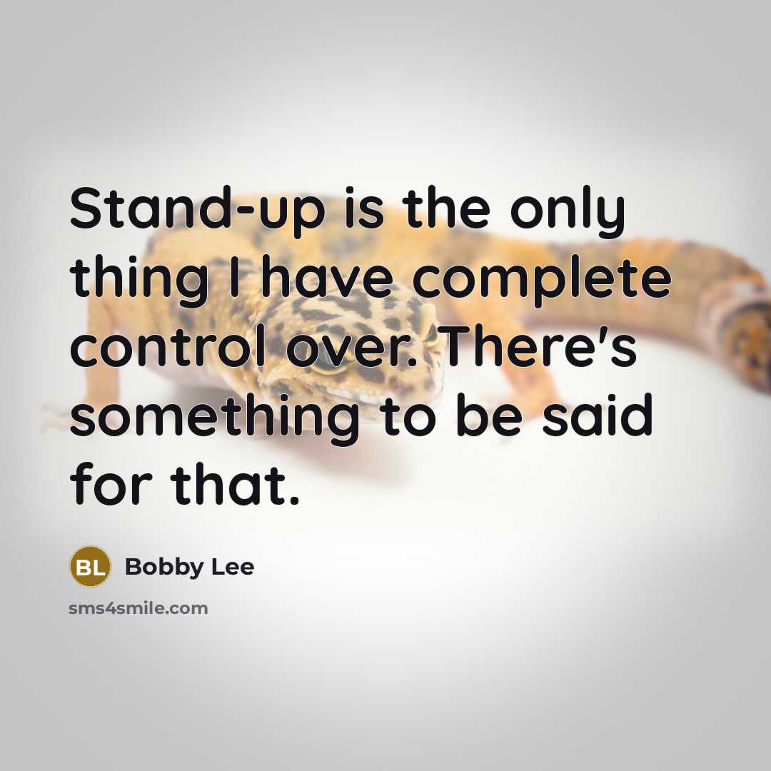 “Stand-up is the only thing I have complete control over.…” quote by Bobby Lee