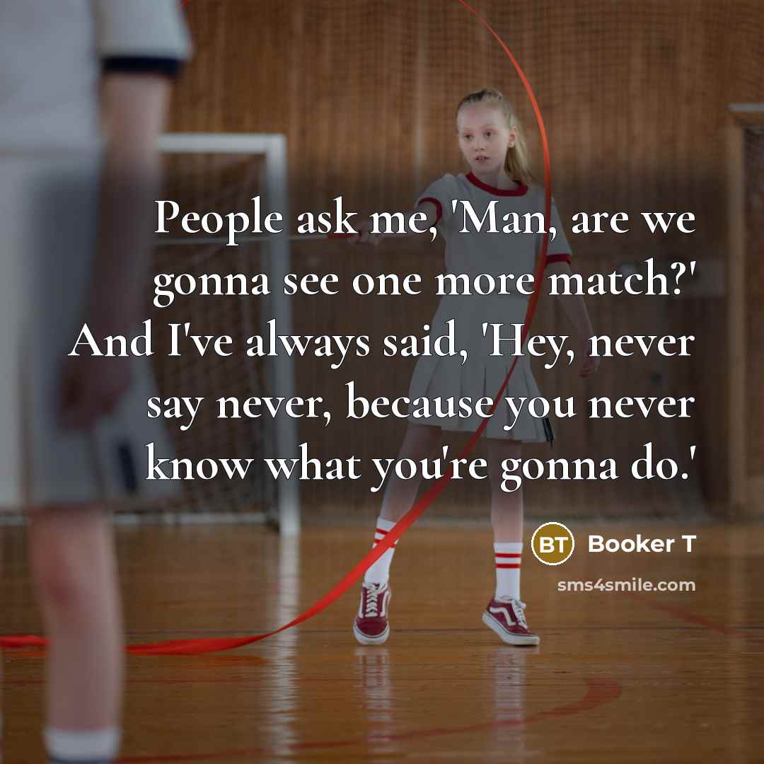 “People ask me, 'Man, are we gonna see one more…” quote by Booker T