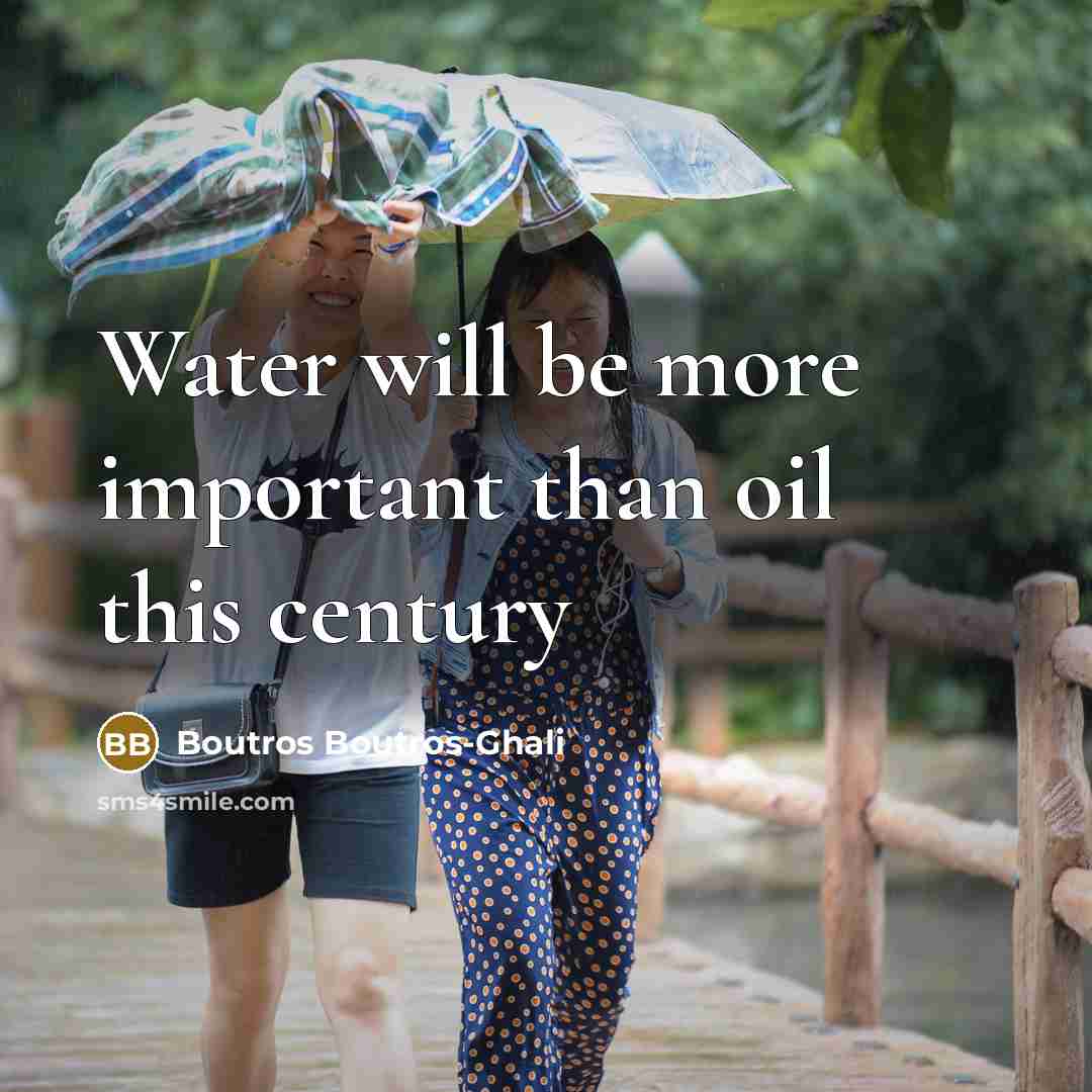 “Water will be more important than oil this century…” quote by Boutros Boutros-Ghali