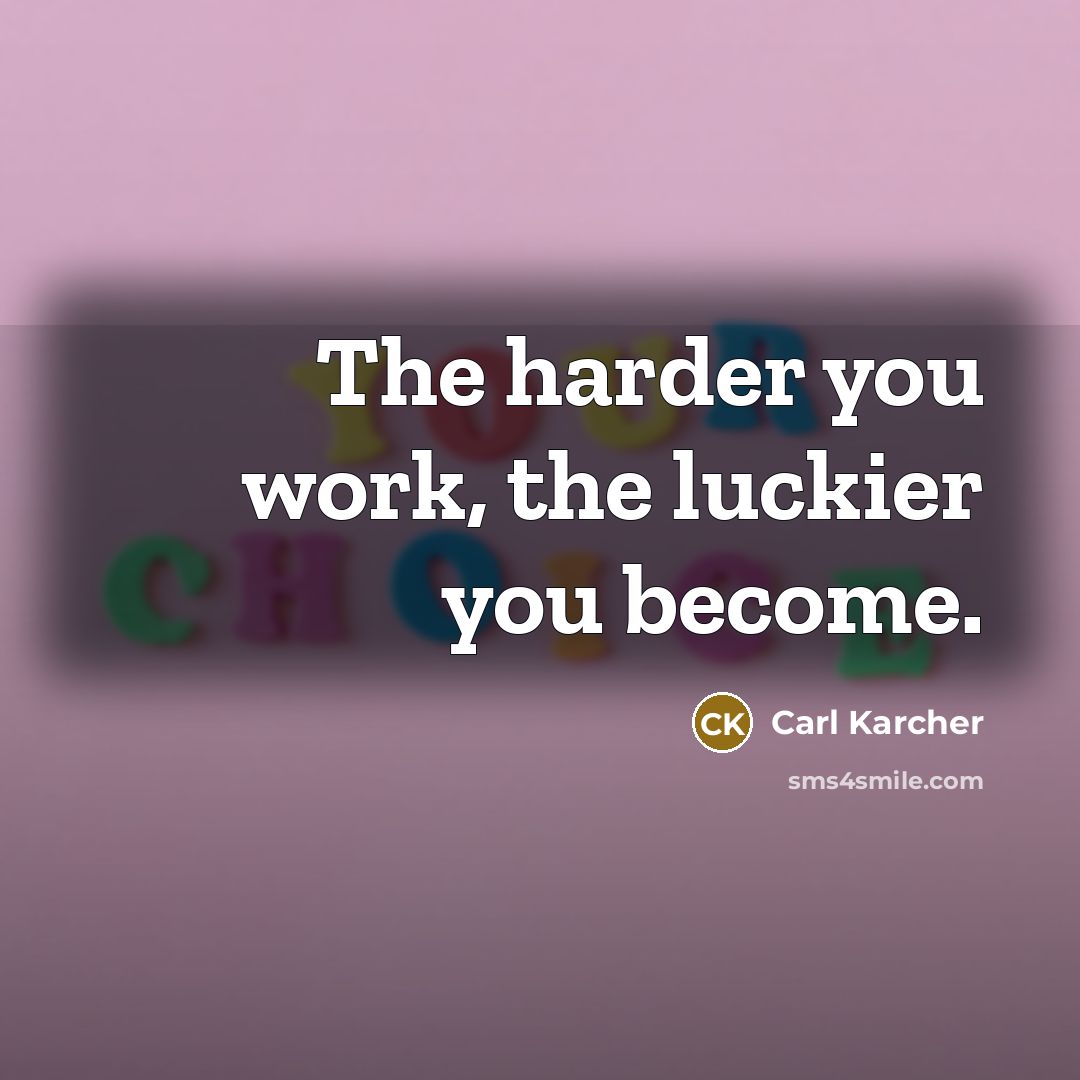 “The harder you work, the luckier you become.…” quote by Carl Karcher