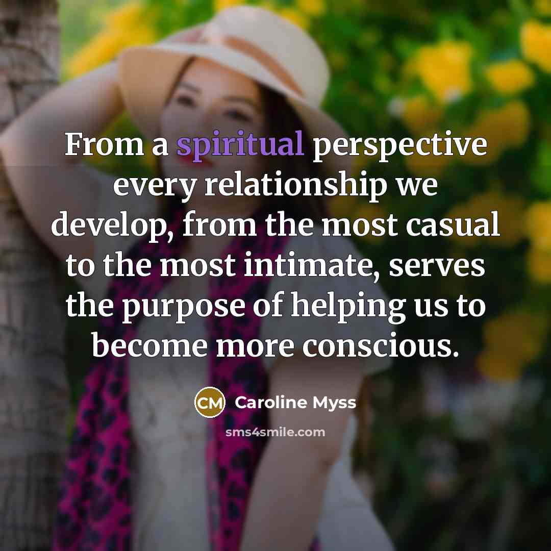 “From a spiritual perspective every relationship we develop, from the…” quote by Caroline Myss
