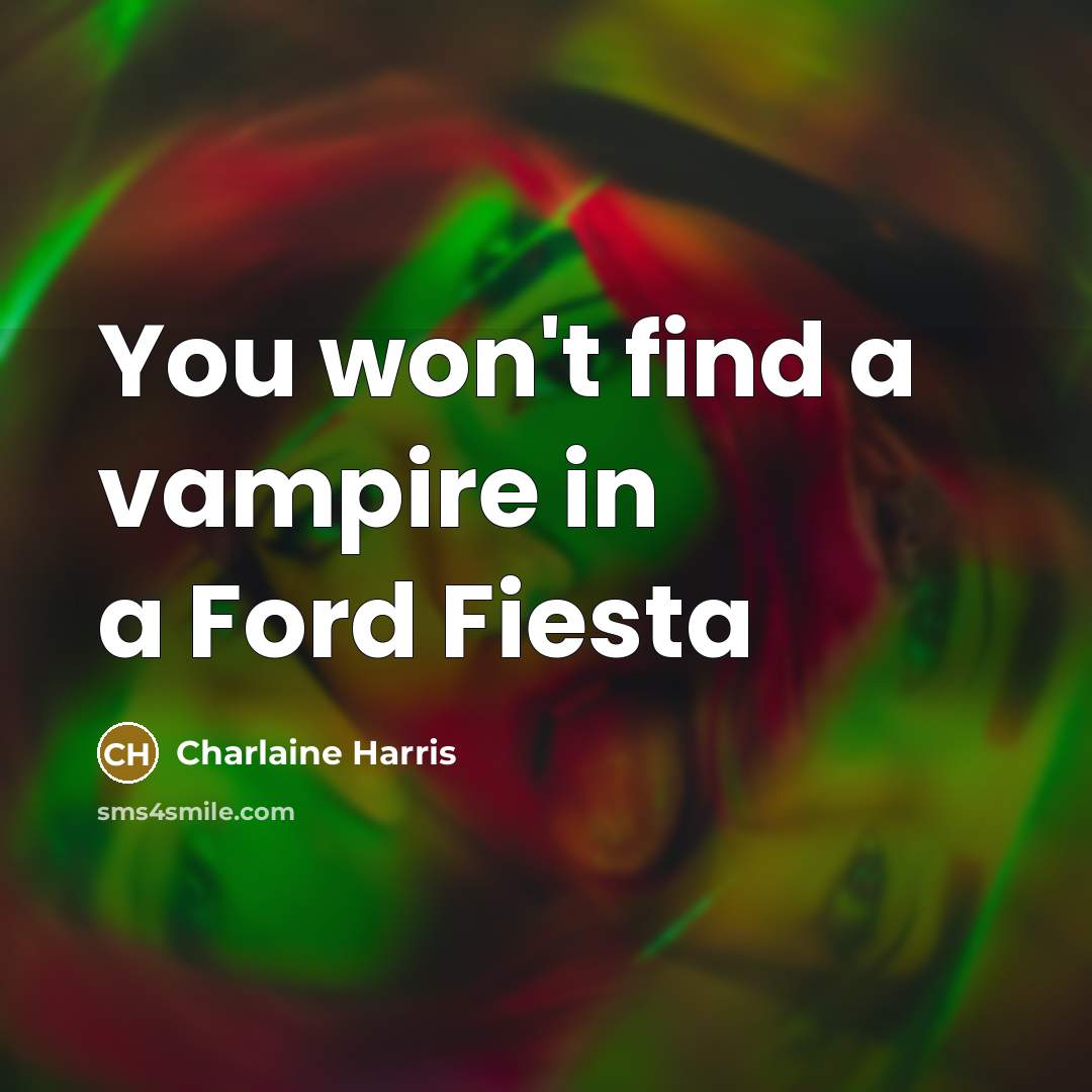 “You won't find a vampire in a Ford Fiesta…” quote by Charlaine Harris