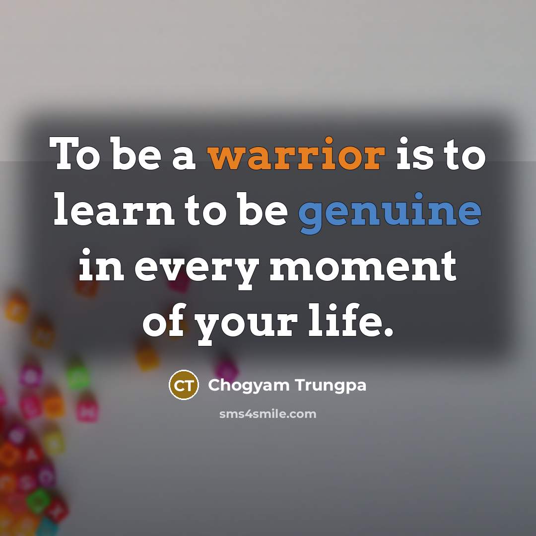 “To be a warrior is to learn to be genuine…” quote by Chogyam Trungpa