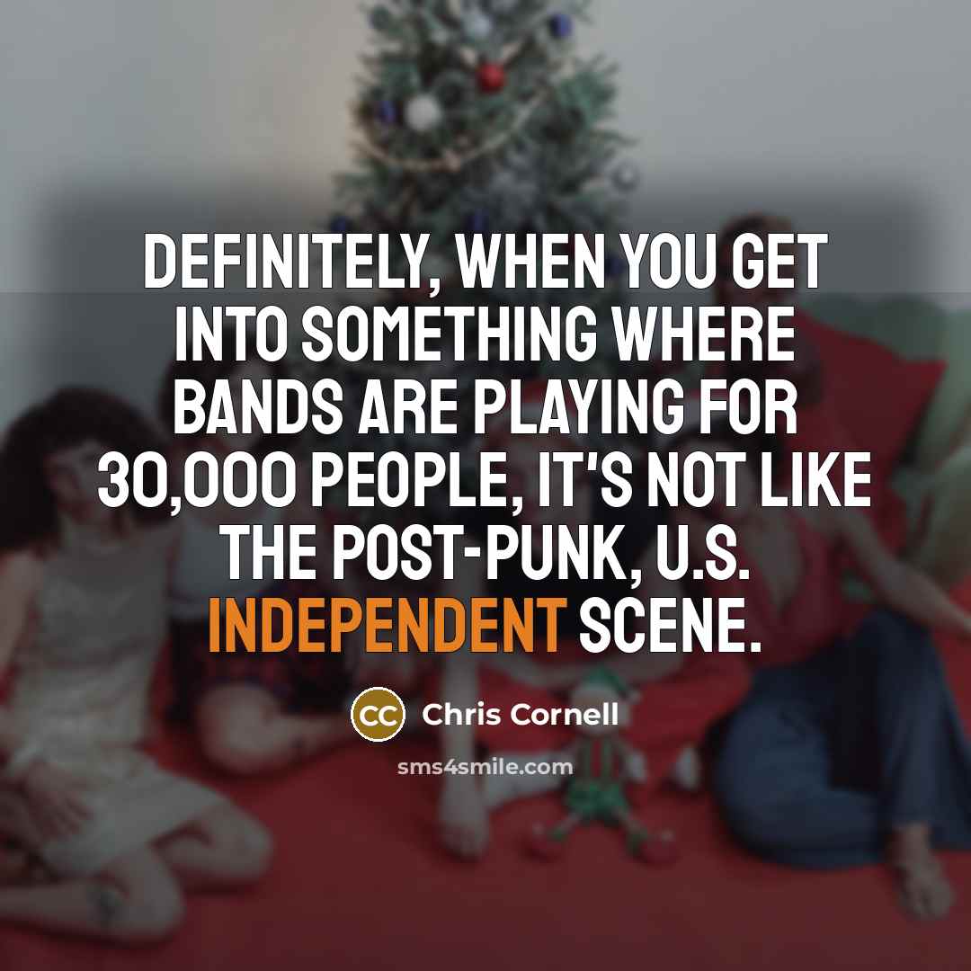 “Definitely, when you get into something where bands are playing…” quote by Chris Cornell
