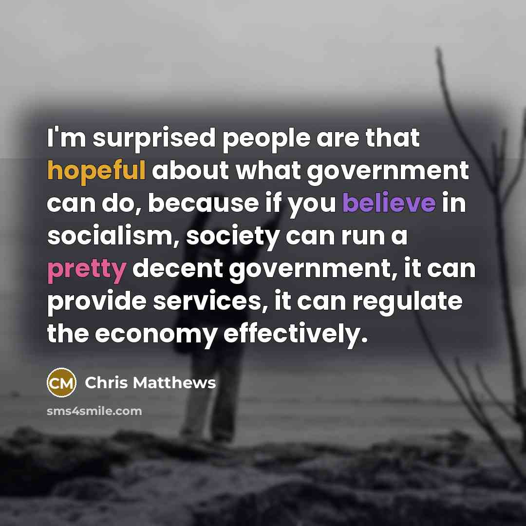 “I`m surprised people are that hopeful about what government can…” quote by Chris Matthews