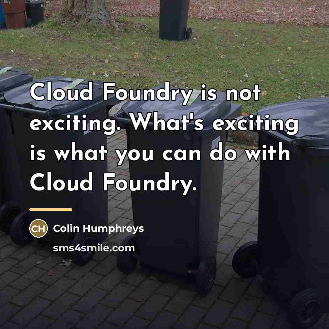 “Cloud Foundry is not exciting. What's exciting is what you…” quote by Colin Humphreys