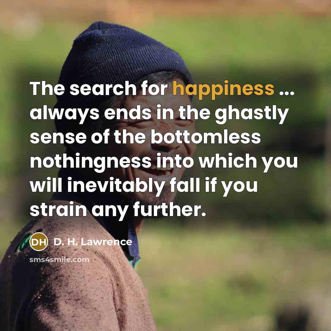 “The search for happiness ... always ends in the ghastly…” quote by D. H. Lawrence