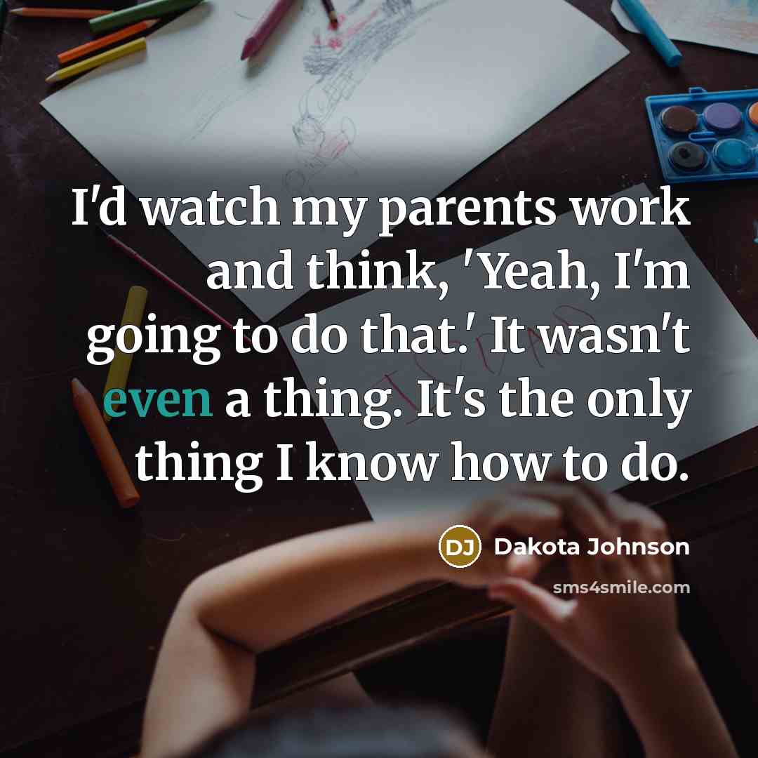 “I'd watch my parents work and think, 'Yeah, I'm going…” quote by Dakota Johnson