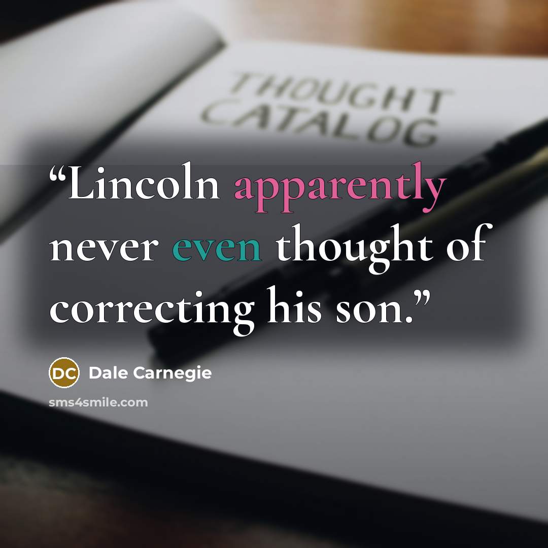 “Lincoln apparently never even thought of correcting his son.” quote by Dale Carnegie