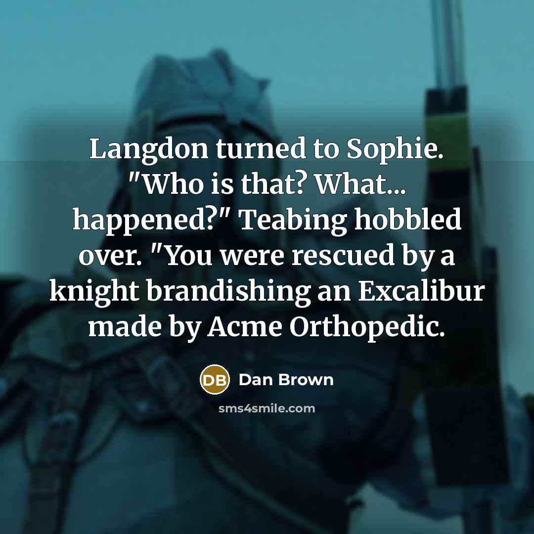 “Langdon turned to Sophie. "Who is that? What... happened?" Teabing…” quote by Dan Brown