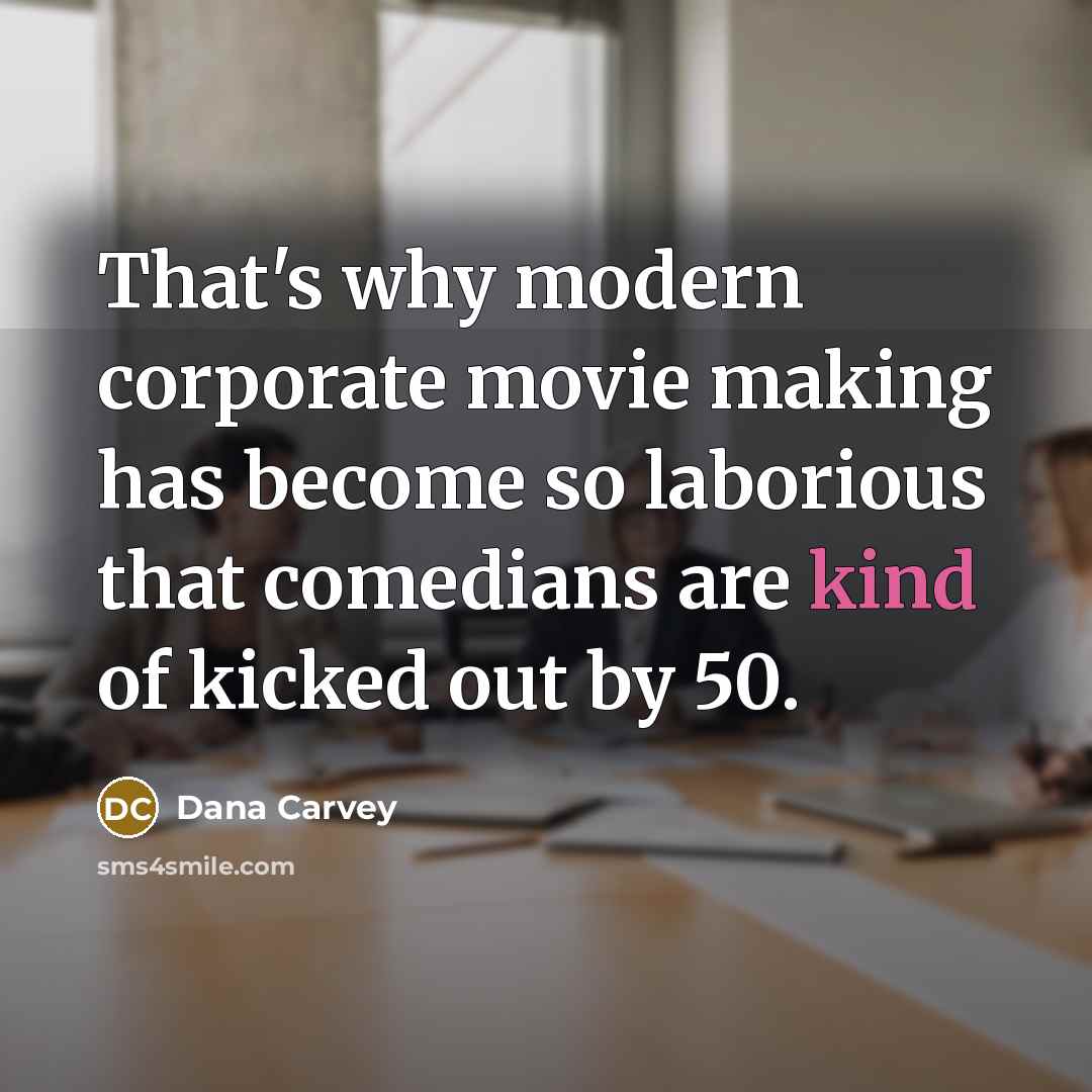 “That's why modern corporate movie making has become so laborious…” quote by Dana Carvey
