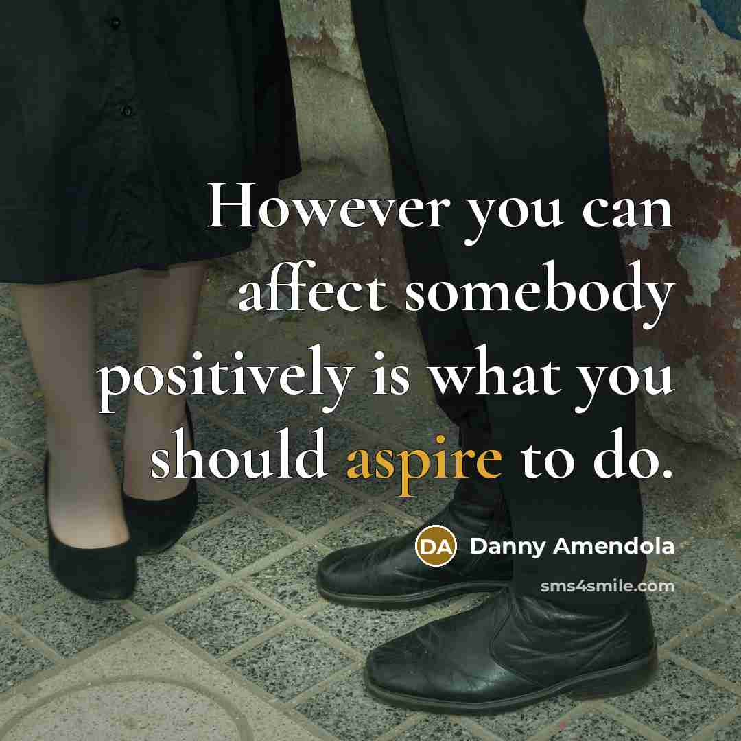 “However you can affect somebody positively is what you should…” quote by Danny Amendola