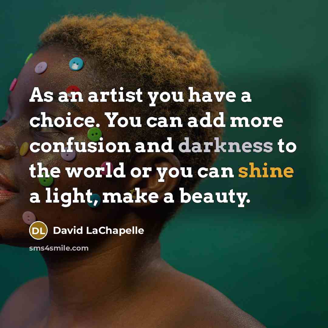 “As an artist you have a choice. You can add…” quote by David LaChapelle
