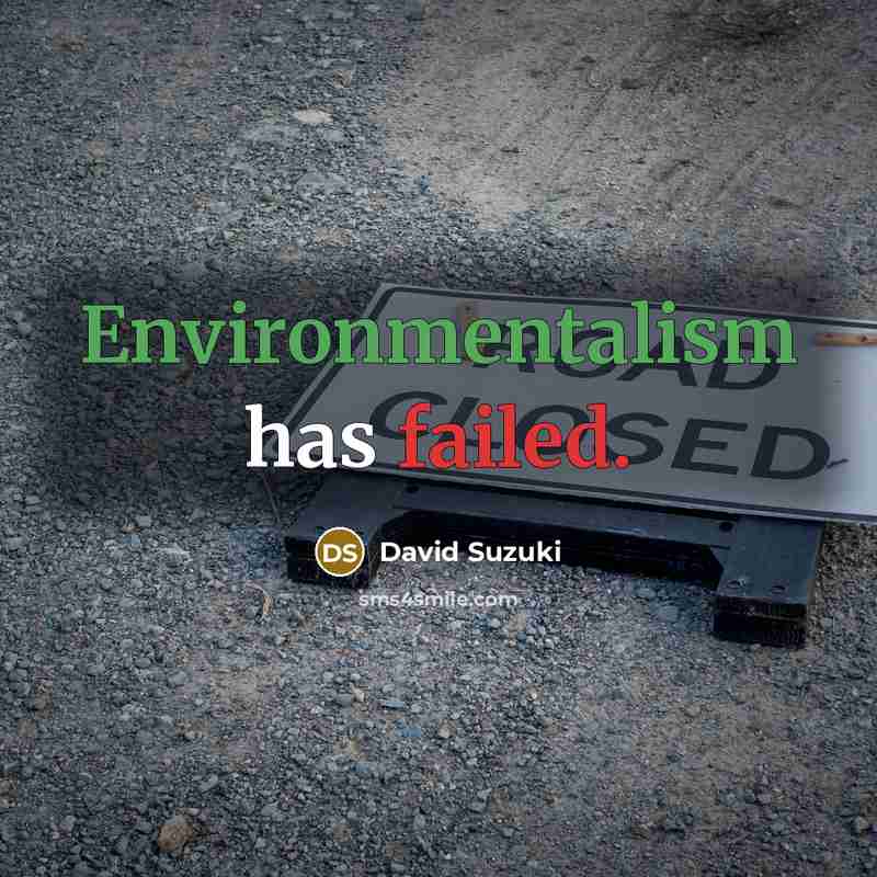 “Environmentalism has failed.” quote by David Suzuki