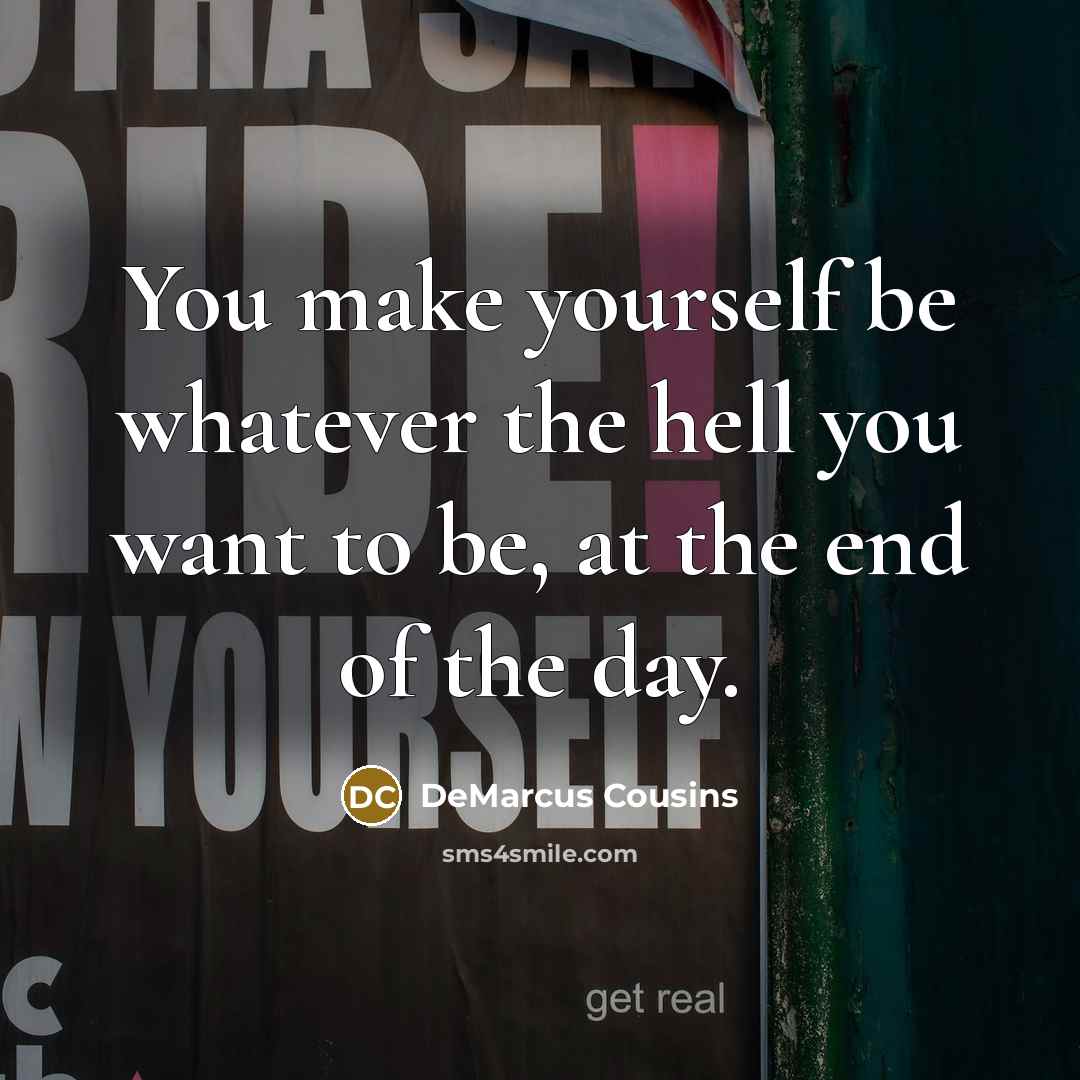 “You make yourself be whatever the hell you want to…” quote by DeMarcus Cousins