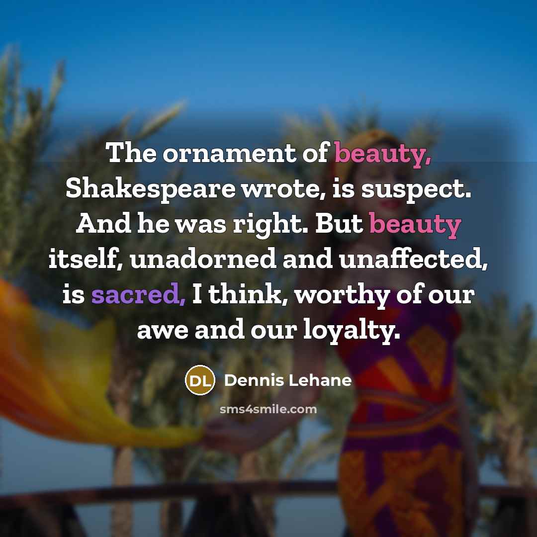 “The ornament of beauty, Shakespeare wrote, is suspect. And he…” quote by Dennis Lehane