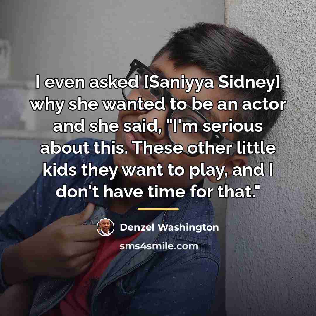 “I even asked [Saniyya Sidney] why she wanted to be…” quote by Denzel Washington
