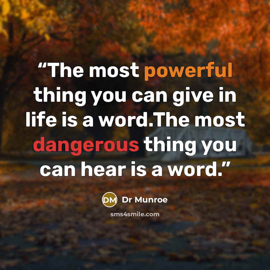 “The most powerful thing you can give in life is a word.The most dangerous thing you can hear is a word.” quote by Dr Munroe
