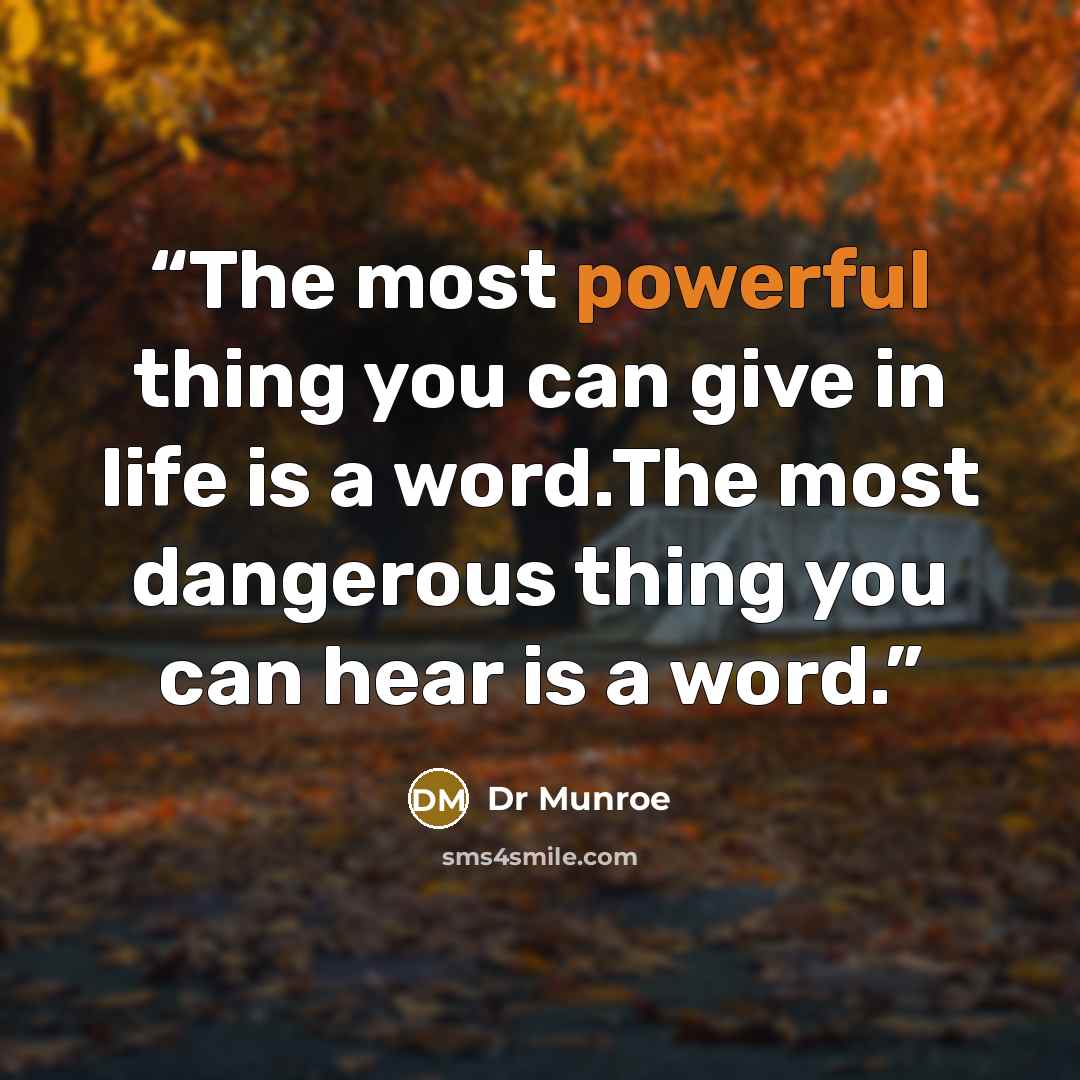 “The most powerful thing you can give in life is a word.The most dangerous thing you can hear is a word.” quote by Dr Munroe