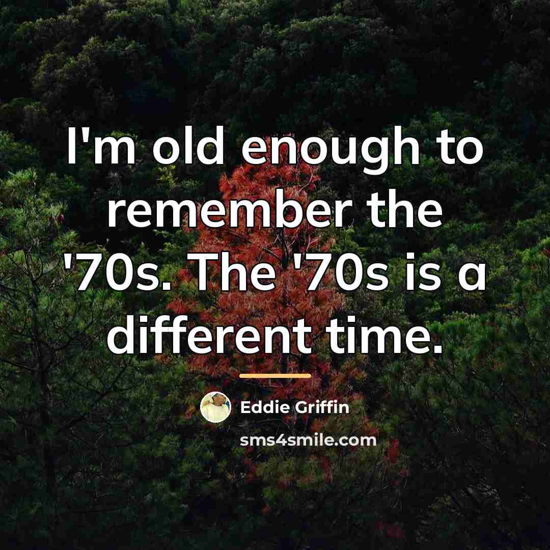 “I'm old enough to remember the '70s. The '70s is…” quote by Eddie Griffin