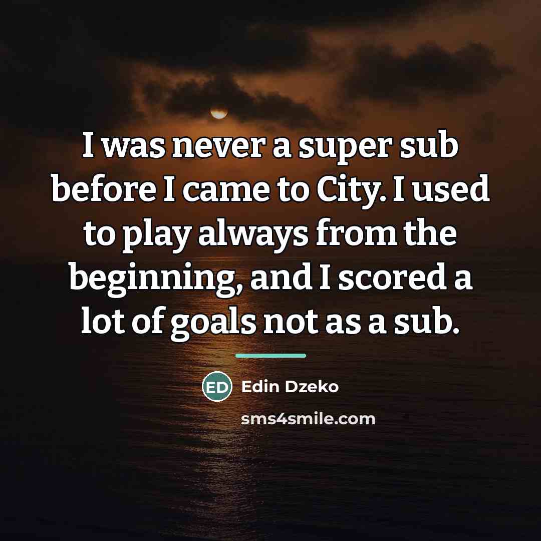 “I was never a super sub before I came to…” quote by Edin Dzeko