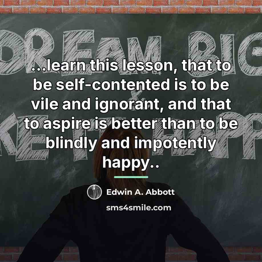 “...learn this lesson, that to be self-contented is to be…” quote by Edwin A. Abbott