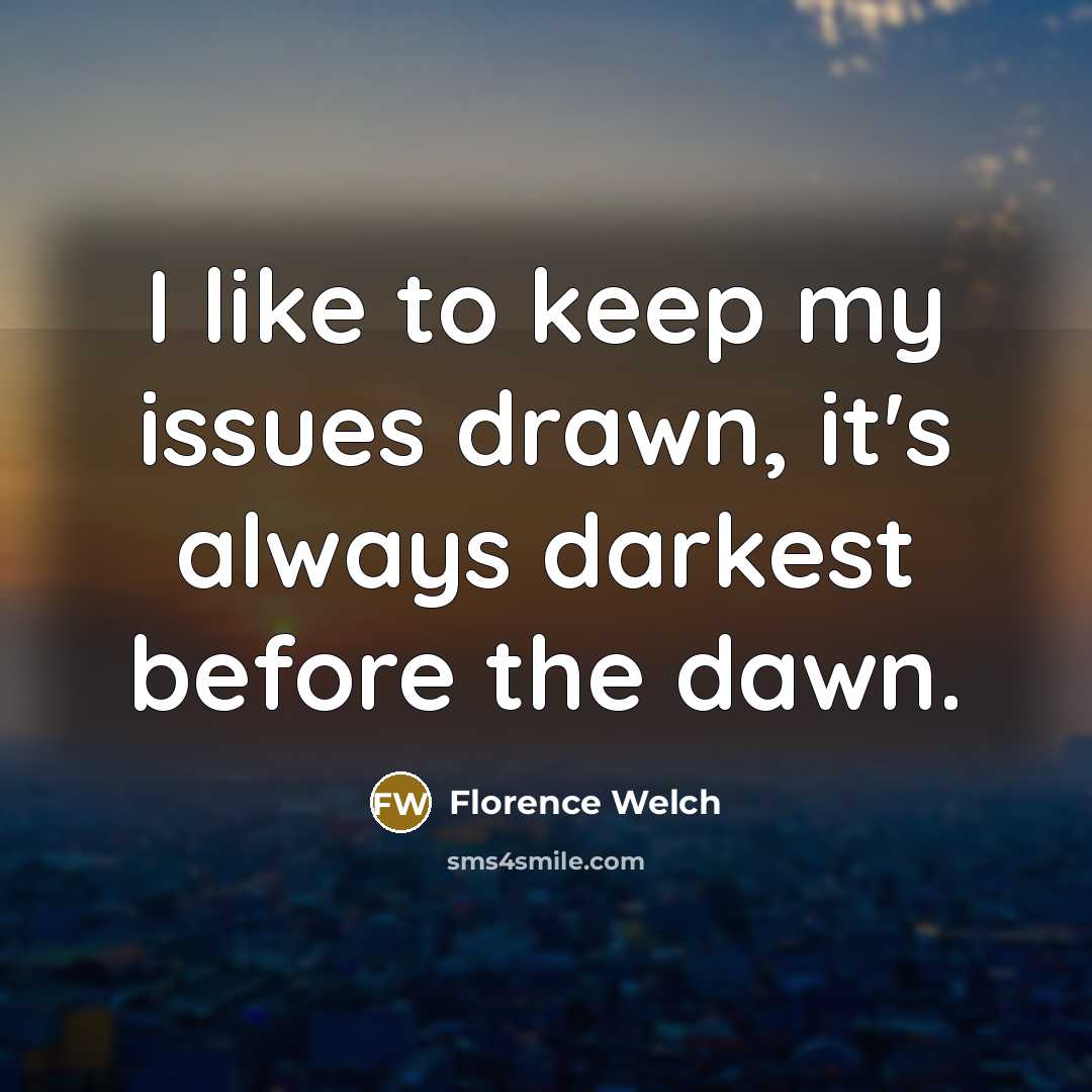 “I like to keep my issues drawn, it's always darkest…” quote by Florence Welch