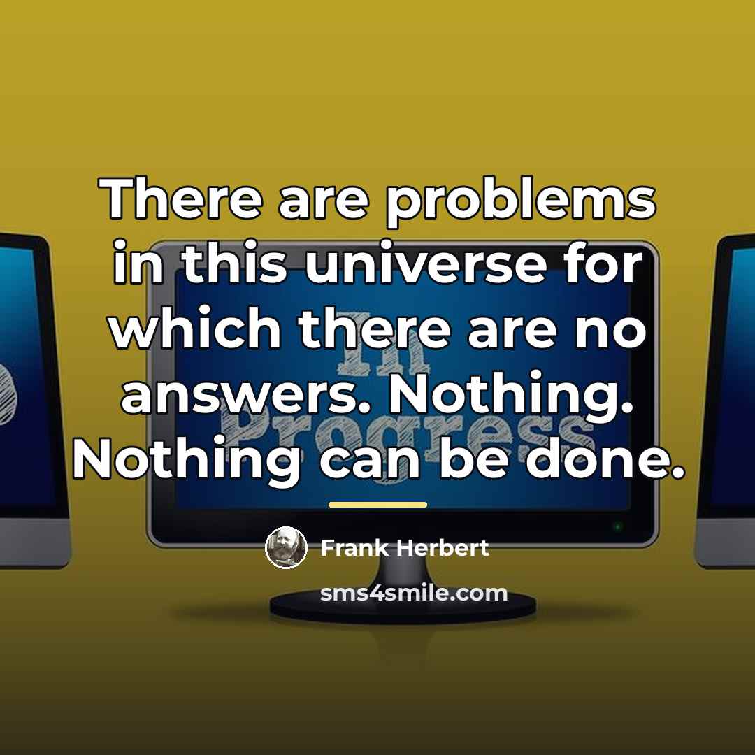 “There are problems in this universe for which there are…” quote by Frank Herbert