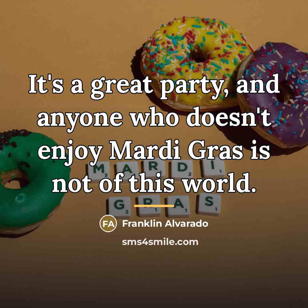 “It's a great party, and anyone who doesn't enjoy Mardi…” quote by Franklin Alvarado