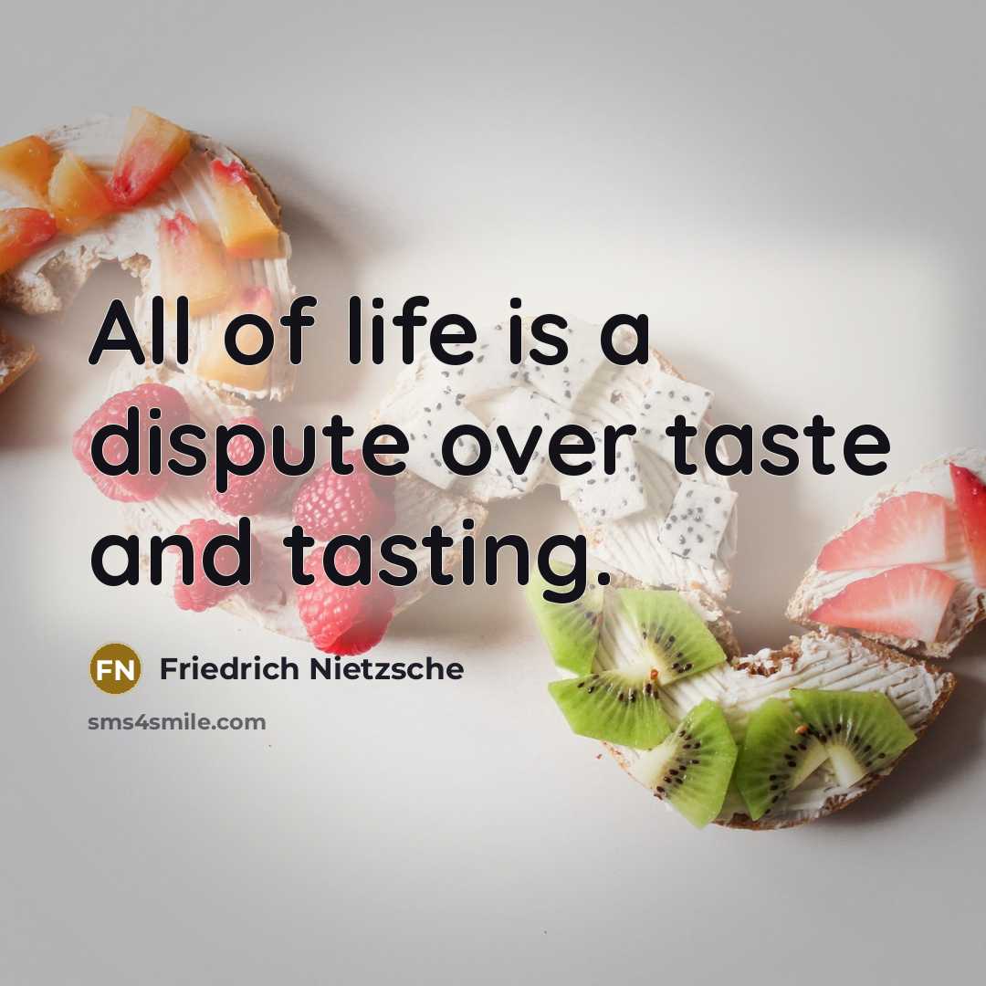 “All of life is a dispute over taste and tasting.…” quote by Friedrich Nietzsche