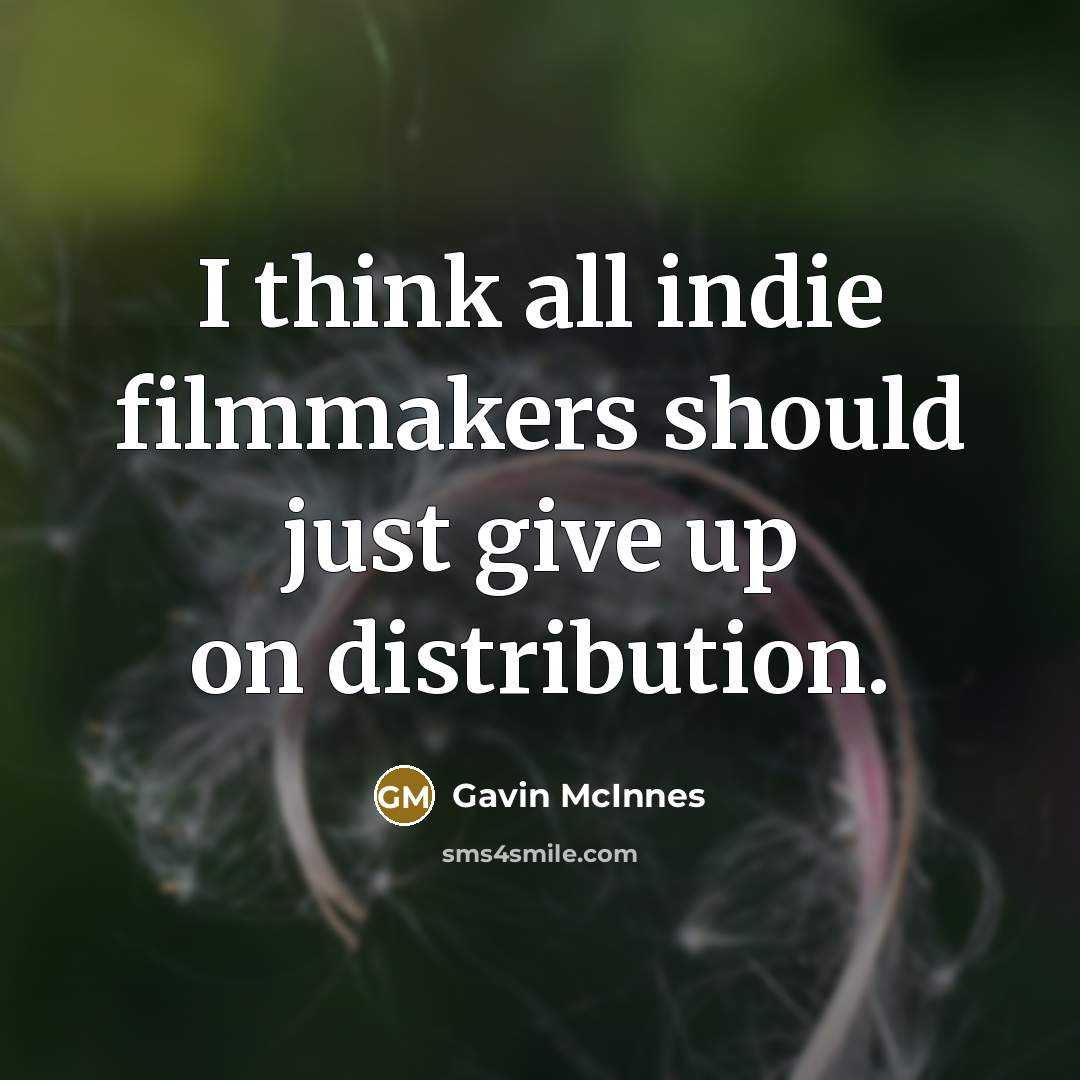 “I think all indie filmmakers should just give up on…” quote by Gavin McInnes