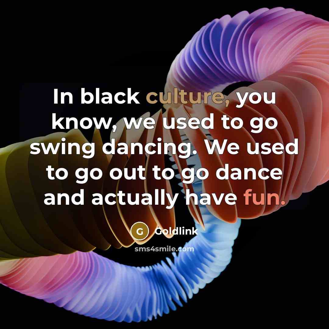 “In black culture, you know, we used to go swing…” quote by Goldlink