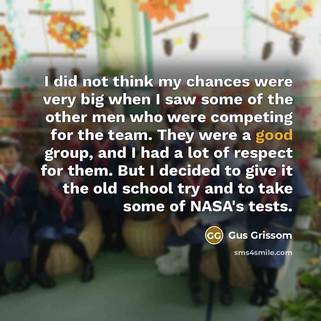 “I did not think my chances were very big when…” quote by Gus Grissom